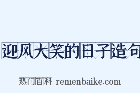 迎风大笑的日子造句是什么意思的图片